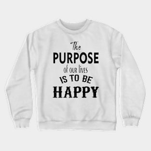 the purpose of our lives is to be happy Crewneck Sweatshirt